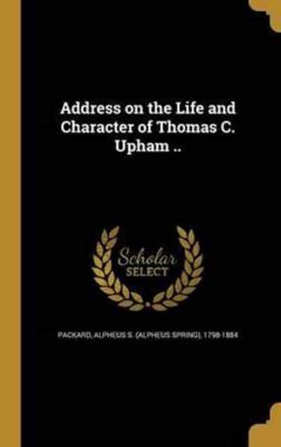 Address on the Life and Character of Thomas C. Upham ..