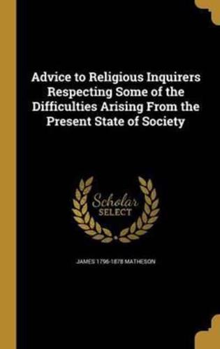 Advice to Religious Inquirers Respecting Some of the Difficulties Arising From the Present State of Society