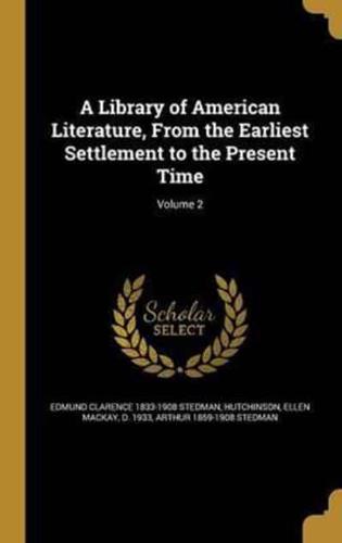 A Library of American Literature, from the Earliest Settlement to the Present Time; Volume 2