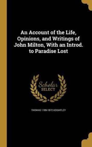 An Account of the Life, Opinions, and Writings of John Milton, With an Introd. To Paradise Lost