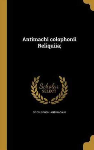 Antimachi Colophonii Reliquiia;