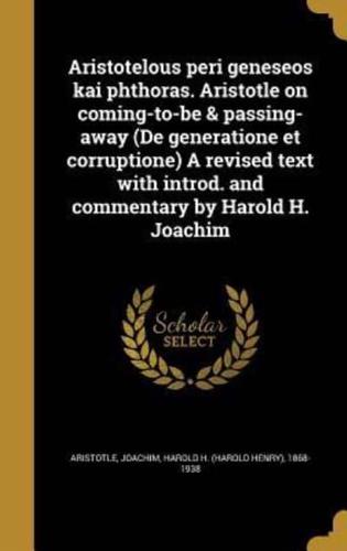 Aristotelous Peri Geneseos Kai Phthoras. Aristotle on Coming-to-Be & Passing-Away (De Generatione Et Corruptione) A Revised Text With Introd. And Commentary by Harold H. Joachim