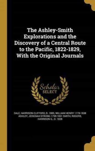 The Ashley-Smith Explorations and the Discovery of a Central Route to the Pacific, 1822-1829, With the Original Journals