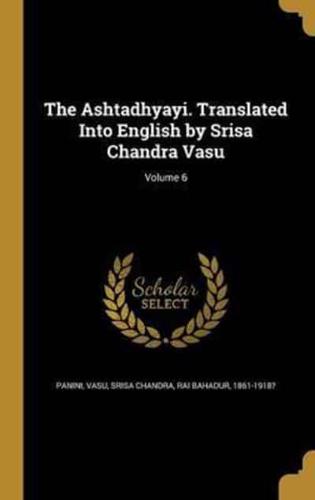 The Ashtadhyayi. Translated Into English by Srisa Chandra Vasu; Volume 6