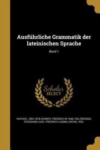 Ausführliche Grammatik Der Lateinischen Sprache; Band 1