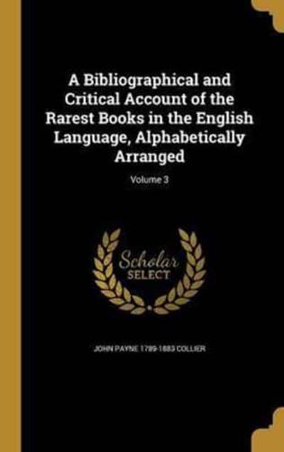 A Bibliographical and Critical Account of the Rarest Books in the English Language, Alphabetically Arranged; Volume 3