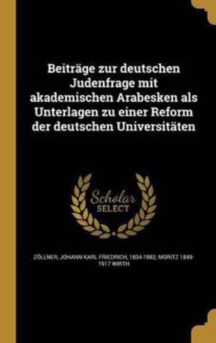 Beiträge Zur Deutschen Judenfrage Mit Akademischen Arabesken Als Unterlagen Zu Einer Reform Der Deutschen Universitäten