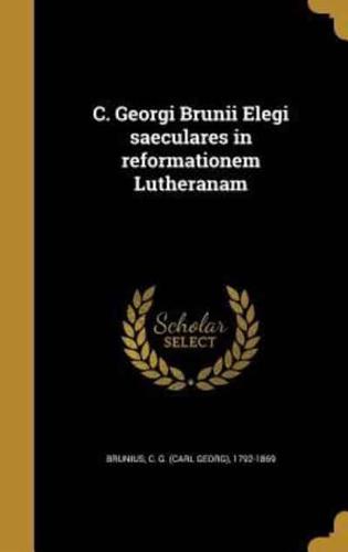 C. Georgi Brunii Elegi Saeculares in Reformationem Lutheranam