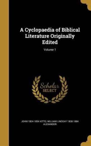 A Cyclopaedia of Biblical Literature Originally Edited; Volume 1