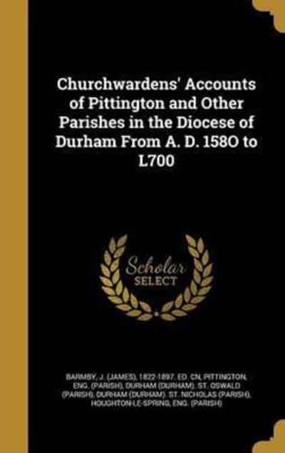 Churchwardens' Accounts of Pittington and Other Parishes in the Diocese of Durham From A. D. 158O to L700