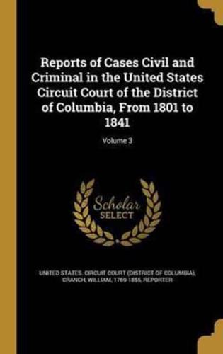Reports of Cases Civil and Criminal in the United States Circuit Court of the District of Columbia, From 1801 to 1841; Volume 3