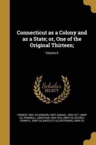 Connecticut as a Colony and as a State; or, One of the Original Thirteen;; Volume 6