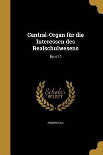 Central-Organ Für Die Interessen Des Realschulwesens; Band 10