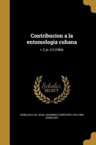 Contribucion a La Entomologia Cubana; T. 2, Pt. 2-3 (1886)