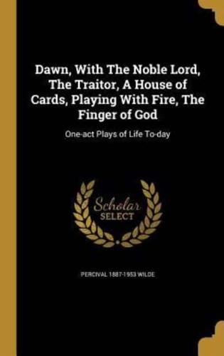 Dawn, With The Noble Lord, The Traitor, A House of Cards, Playing With Fire, The Finger of God