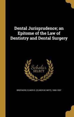 Dental Jurisprudence; an Epitome of the Law of Dentistry and Dental Surgery