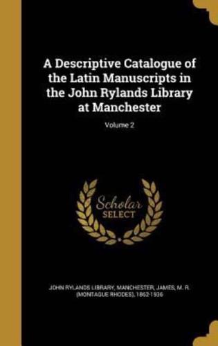 A Descriptive Catalogue of the Latin Manuscripts in the John Rylands Library at Manchester; Volume 2