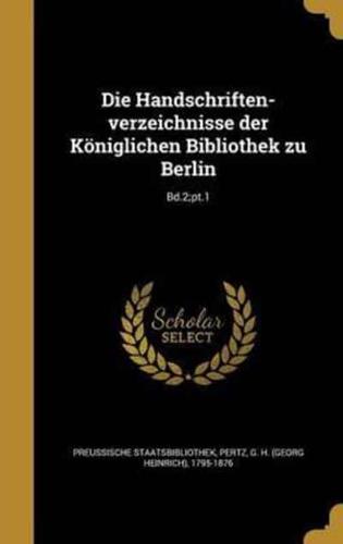 Die Handschriften-Verzeichnisse Der Königlichen Bibliothek Zu Berlin; Bd.2;pt.1