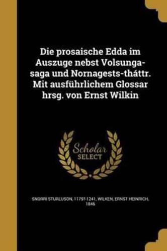 Die Prosaische Edda Im Auszuge Nebst Volsunga-Saga Und Nornagests-Tháttr. Mit Ausführlichem Glossar Hrsg. Von Ernst Wilkin
