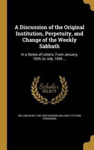 A Discussion of the Original Institution, Perpetuity, and Change of the Weekly Sabbath