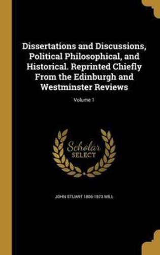 Dissertations and Discussions, Political Philosophical, and Historical. Reprinted Chiefly from the Edinburgh and Westminster Reviews; Volume 1