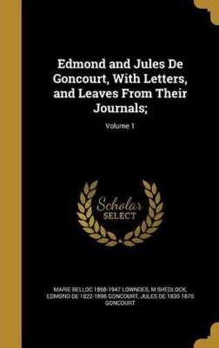 Edmond and Jules De Goncourt, With Letters, and Leaves From Their Journals;; Volume 1