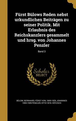 Fürst Bülows Reden Nebst Urkundlichen Beiträgen Zu Seiner Politik. Mit Erlaubnis Des Reichskanzlers Gesammelt Und Hrsg. Von Johannes Penzler; Band 3