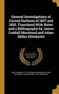General Investigations of Curved Surfaces of 1827 and 1825. Translated With Notes and a Bibliography by James Caddall Morehead and Adam Miller Hiltebeitel