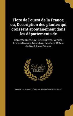 Flore De L'ouest De La France; Ou, Description Des Plantes Qui Croissent Spontanément Dans Les Départements De
