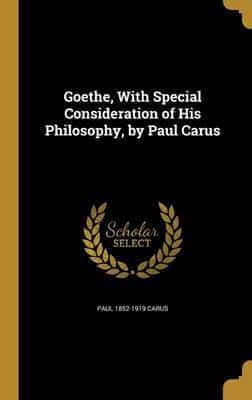 Goethe, With Special Consideration of His Philosophy, by Paul Carus
