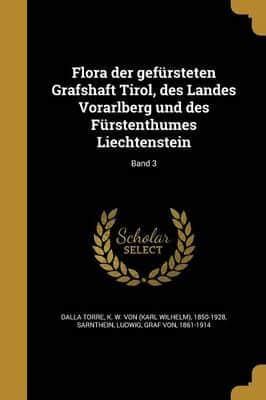 Flora Der Gefürsteten Grafshaft Tirol, Des Landes Vorarlberg Und Des Fürstenthumes Liechtenstein; Band 3