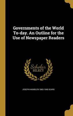 Governments of the World To-Day. An Outline for the Use of Newspaper Readers