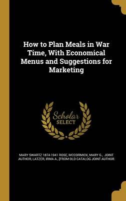 How to Plan Meals in War Time, With Economical Menus and Suggestions for Marketing
