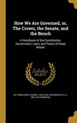 How We Are Governed, or, The Crown, the Senate, and the Bench