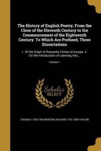 The History of English Poetry, From the Close of the Eleventh Century to the Commencement of the Eighteenth Century. To Which Are Prefixed, Three Dissertations