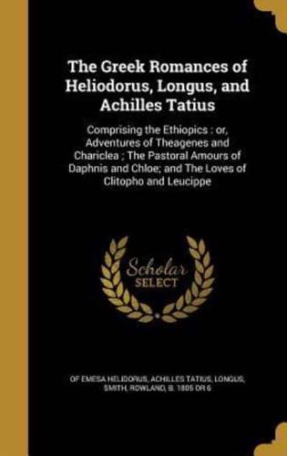 The Greek Romances of Heliodorus, Longus, and Achilles Tatius