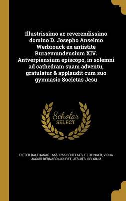 Illustrissimo Ac Reverendissimo Domino D. Josepho Anselmo Werbrouck Ex Antistite Ruraemundensium XIV. Antverpiensium Episcopo, in Solemni Ad Cathedram Suam Adventu, Gratulatur & Applaudit Cum Suo Gymnasio Societas Jesu