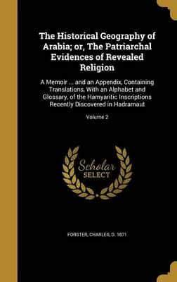 The Historical Geography of Arabia; or, The Patriarchal Evidences of Revealed Religion