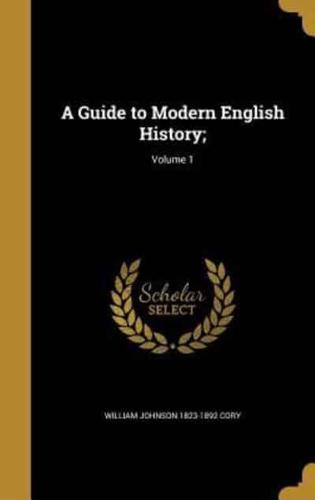 A Guide to Modern English History;; Volume 1