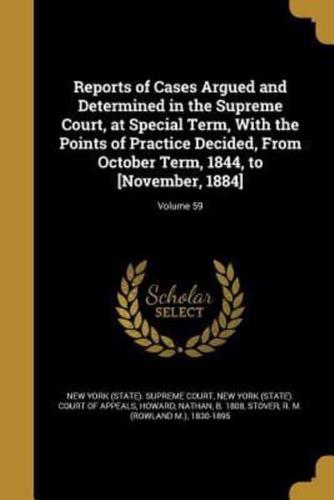 Reports of Cases Argued and Determined in the Supreme Court, at Special Term, With the Points of Practice Decided, From October Term, 1844, to [November, 1884]; Volume 59