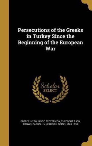Persecutions of the Greeks in Turkey Since the Beginning of the European War