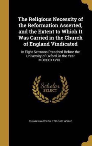 The Religious Necessity of the Reformation Asserted, and the Extent to Which It Was Carried in the Church of England Vindicated