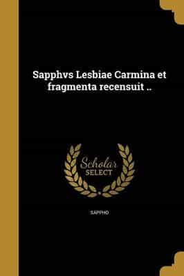 Sapphvs Lesbiae Carmina Et Fragmenta Recensuit ..