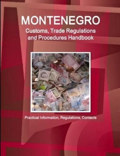 Montenegro Customs, Trade Regulations and Procedures Handbook  - Practical Information, Regulations, Contacts