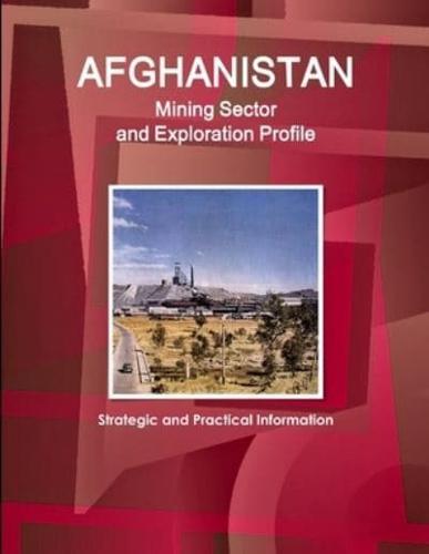 Afghanistan Mining Sector and Exploration Profile - Strategic and Practical Information