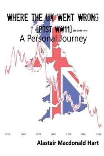 Where The UK Went Wrong (Post WWII): A Personal Journey, 2nd Edition, Revised