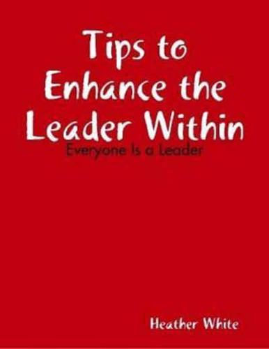 Tips to Enhance the Leader Within: Everyone Is a Leader