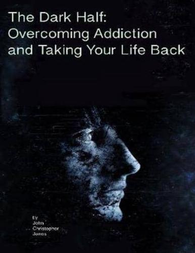 Dark Half: Overcoming Addiction and Taking Your Life Back