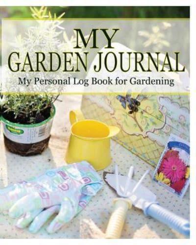 My Garden Journal : My Personal Log Book for Gardening