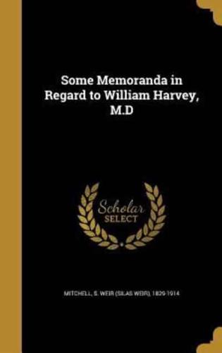 Some Memoranda in Regard to William Harvey, M.D